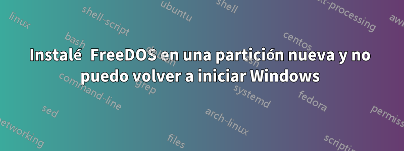 Instalé FreeDOS en una partición nueva y no puedo volver a iniciar Windows