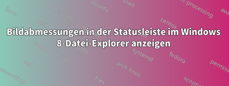 Bildabmessungen in der Statusleiste im Windows 8-Datei-Explorer anzeigen
