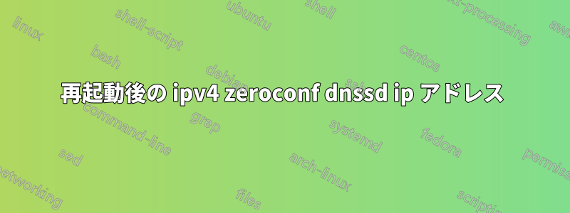 再起動後の ipv4 zeroconf dnssd ip アドレス
