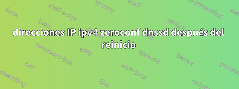 direcciones IP ipv4 zeroconf dnssd después del reinicio
