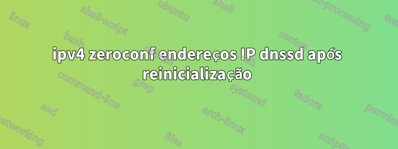 ipv4 zeroconf endereços IP dnssd após reinicialização