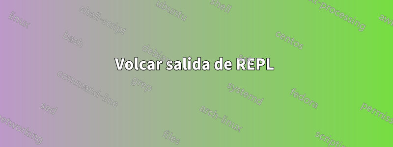 Volcar salida de REPL