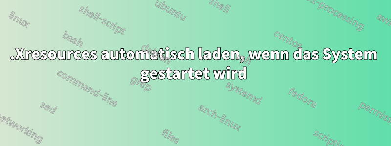 .Xresources automatisch laden, wenn das System gestartet wird