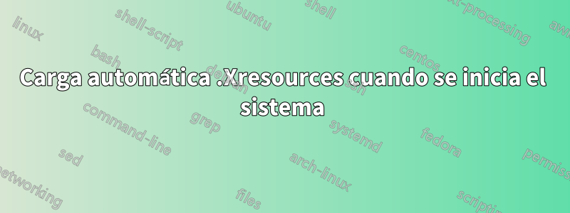 Carga automática .Xresources cuando se inicia el sistema
