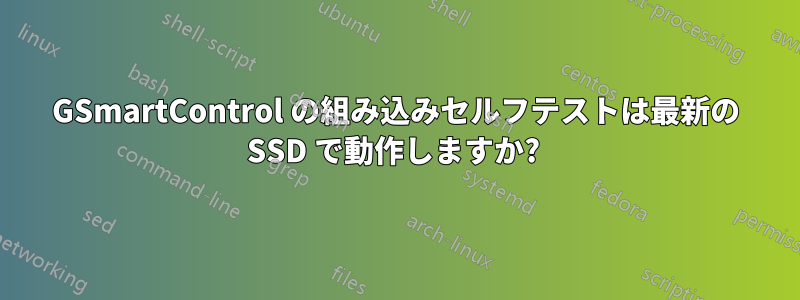 GSmartControl の組み込みセルフテストは最新の SSD で動作しますか? 