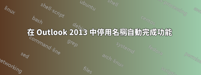 在 Outlook 2013 中停用名稱自動完成功能