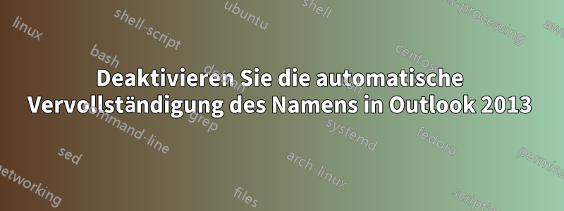 Deaktivieren Sie die automatische Vervollständigung des Namens in Outlook 2013
