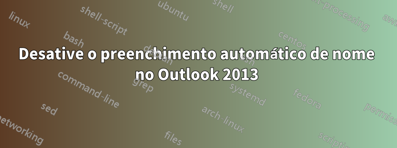 Desative o preenchimento automático de nome no Outlook 2013