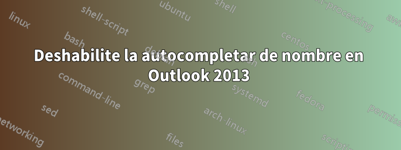 Deshabilite la autocompletar de nombre en Outlook 2013