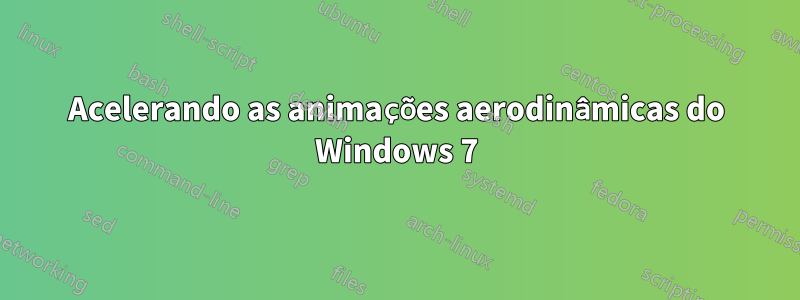 Acelerando as animações aerodinâmicas do Windows 7