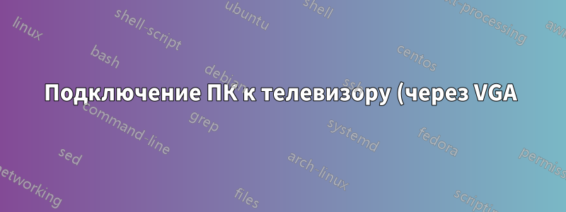 Подключение ПК к телевизору (через VGA)