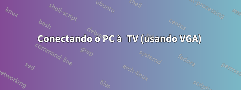 Conectando o PC à TV (usando VGA)
