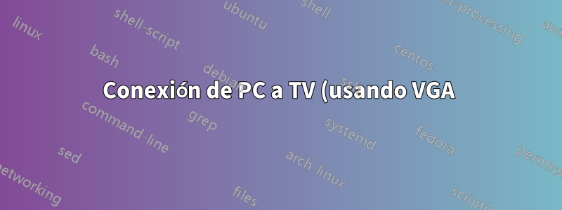 Conexión de PC a TV (usando VGA)
