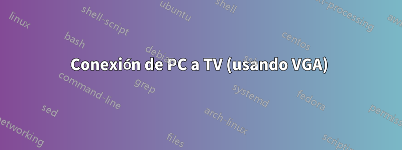 Conexión de PC a TV (usando VGA)