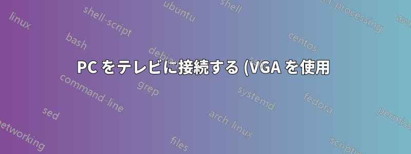 PC をテレビに接続する (VGA を使用)