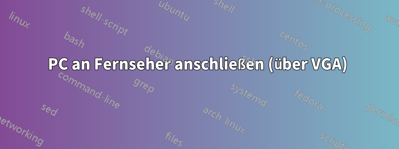 PC an Fernseher anschließen (über VGA)