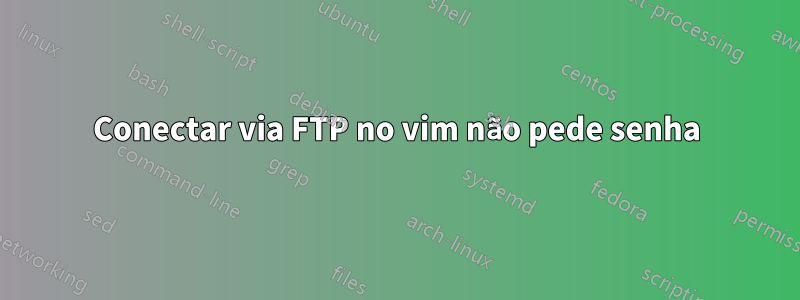 Conectar via FTP no vim não pede senha