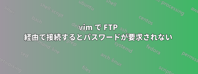 vim で FTP 経由で接続するとパスワードが要求されない