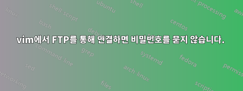 vim에서 FTP를 통해 연결하면 비밀번호를 묻지 않습니다.