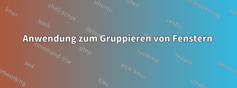 Anwendung zum Gruppieren von Fenstern