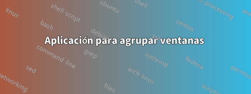 Aplicación para agrupar ventanas