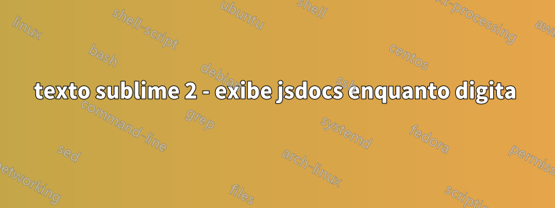 texto sublime 2 - exibe jsdocs enquanto digita