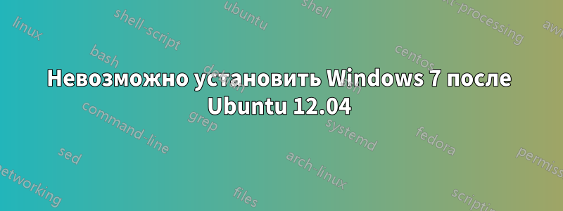Невозможно установить Windows 7 после Ubuntu 12.04