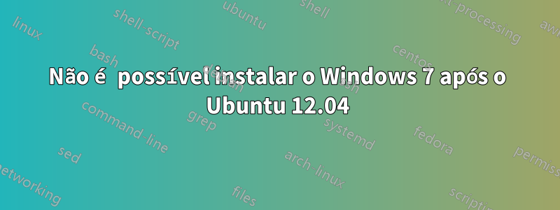 Não é possível instalar o Windows 7 após o Ubuntu 12.04