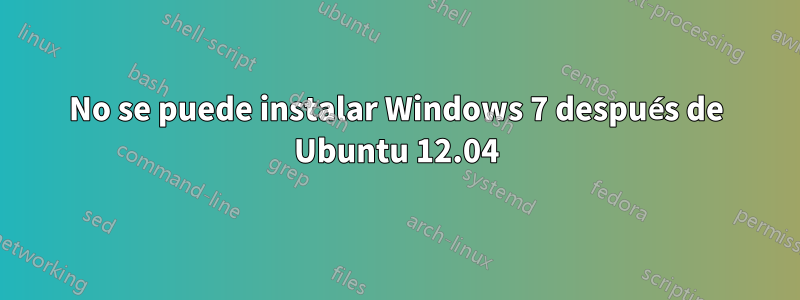 No se puede instalar Windows 7 después de Ubuntu 12.04