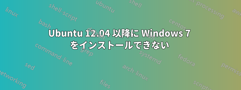 Ubuntu 12.04 以降に Windows 7 をインストールできない