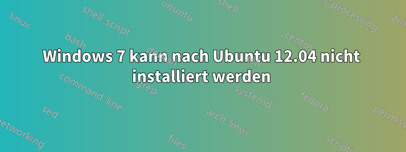 Windows 7 kann nach Ubuntu 12.04 nicht installiert werden