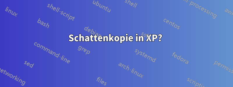 Schattenkopie in XP?