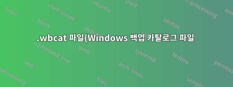 .wbcat 파일(Windows 백업 카탈로그 파일)의 내용을 나열하는 소프트웨어