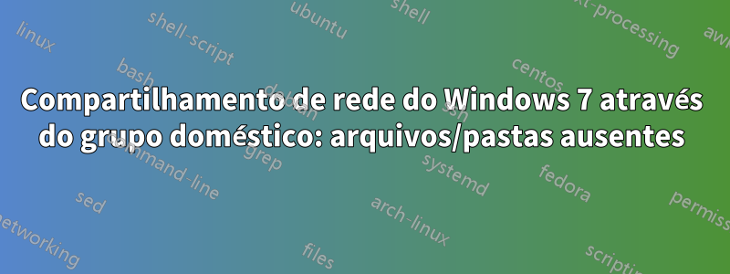 Compartilhamento de rede do Windows 7 através do grupo doméstico: arquivos/pastas ausentes