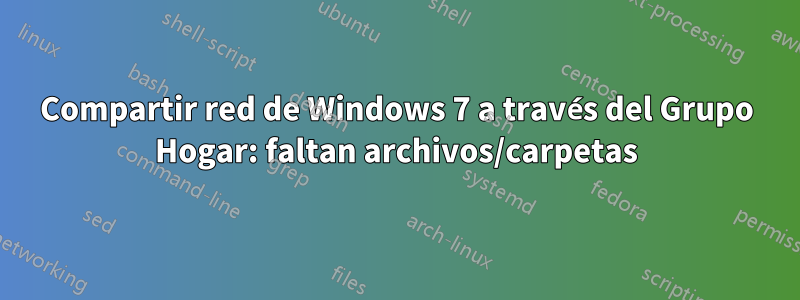 Compartir red de Windows 7 a través del Grupo Hogar: faltan archivos/carpetas