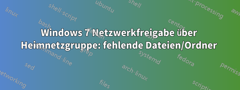 Windows 7 Netzwerkfreigabe über Heimnetzgruppe: fehlende Dateien/Ordner