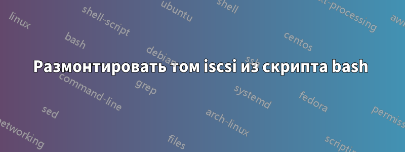Размонтировать том iscsi из скрипта bash