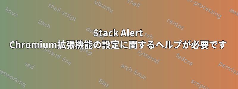 Stack Alert Chromium拡張機能の設定に関するヘルプが必要です