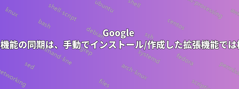 Google Chrome拡張機能の同期は、手動でインストール/作成した拡張機能では機能しません