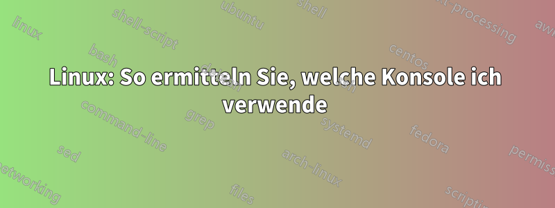 Linux: So ermitteln Sie, welche Konsole ich verwende