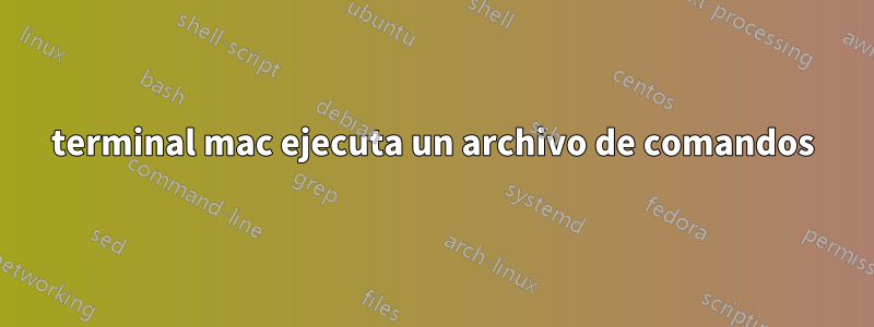 terminal mac ejecuta un archivo de comandos
