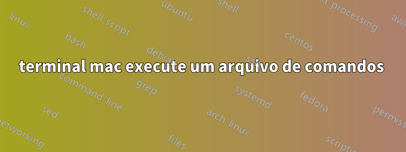 terminal mac execute um arquivo de comandos