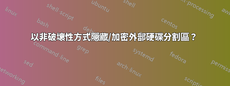 以非破壞性方式隱藏/加密外部硬碟分割區？