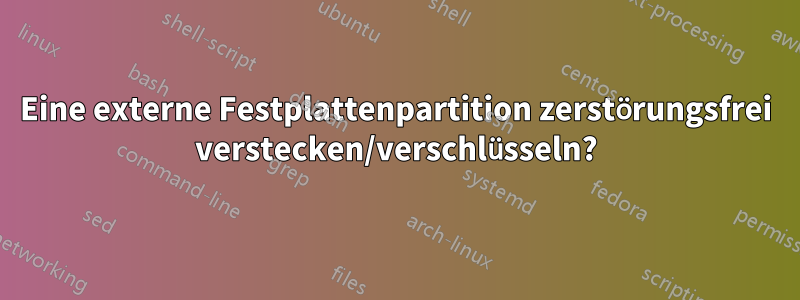 Eine externe Festplattenpartition zerstörungsfrei verstecken/verschlüsseln?