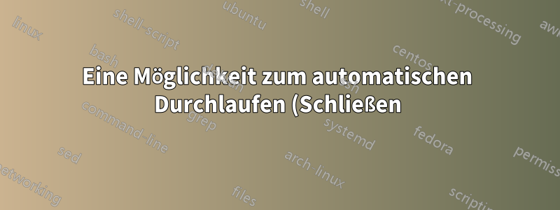 Eine Möglichkeit zum automatischen Durchlaufen (Schließen) aller Bildschirmsitzungen