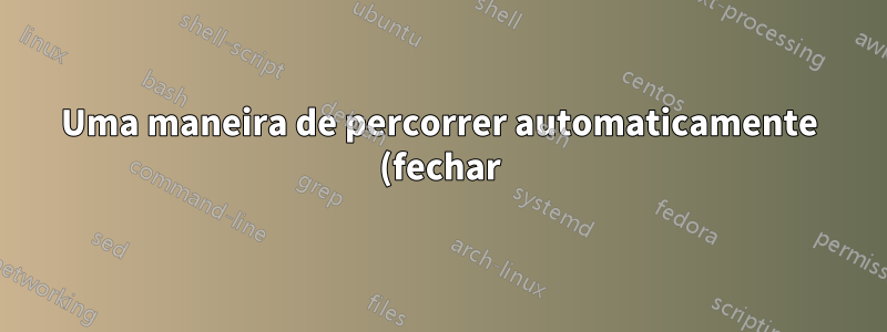 Uma maneira de percorrer automaticamente (fechar) todas as sessões de tela