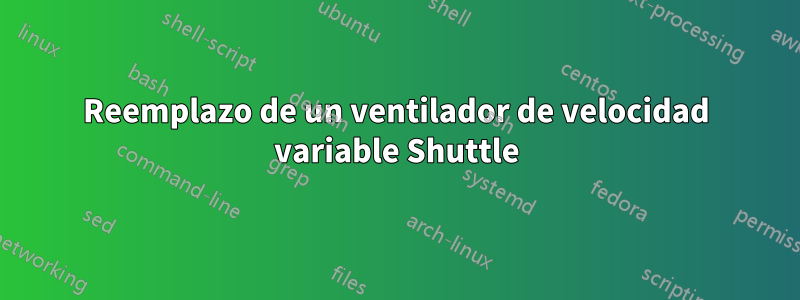 Reemplazo de un ventilador de velocidad variable Shuttle