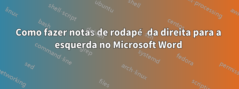 Como fazer notas de rodapé da direita para a esquerda no Microsoft Word