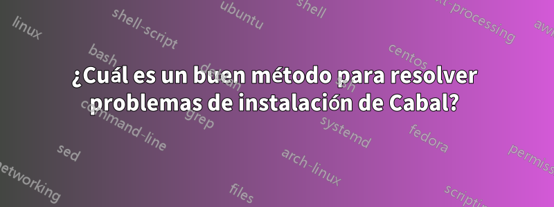 ¿Cuál es un buen método para resolver problemas de instalación de Cabal?