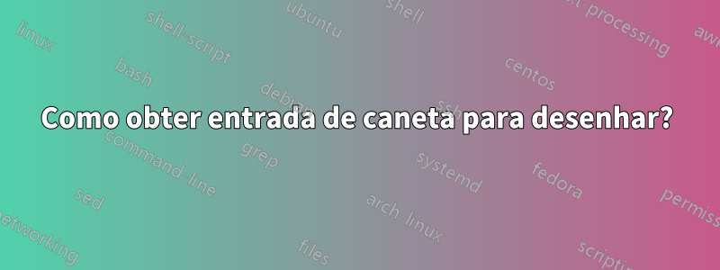 Como obter entrada de caneta para desenhar?